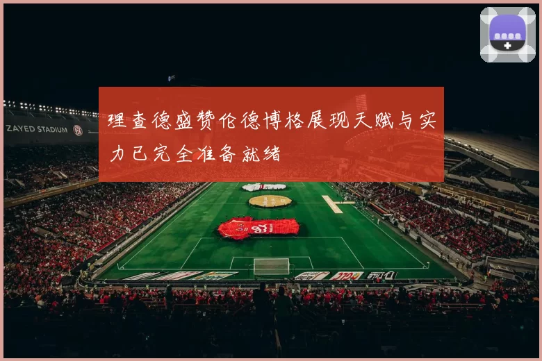 理查德盛赞伦德博格展现天赋与实力已完全准备就绪