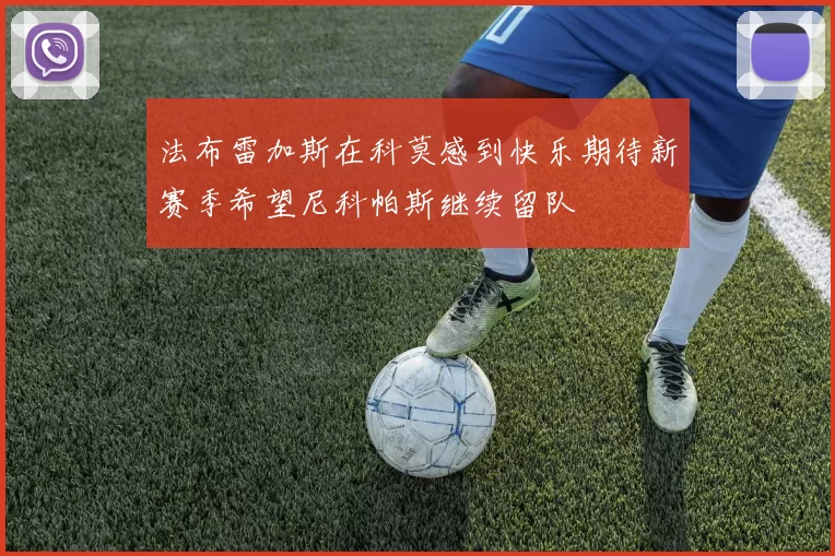 法布雷加斯在科莫感到快乐期待新赛季希望尼科帕斯继续留队