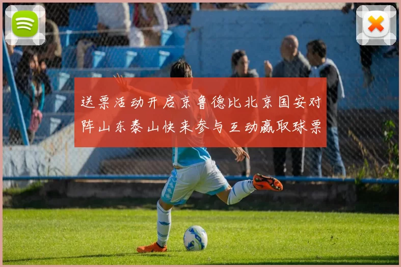 送票活动开启京鲁德比北京国安对阵山东泰山快来参与互动赢取球票
