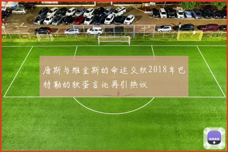 唐斯与维金斯的命运交织2018年巴特勒的软蛋言论再引热议